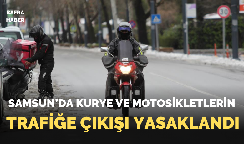 Samsun’da kurye vemotosikletlerin trafiğe çıkışı yasaklandı
