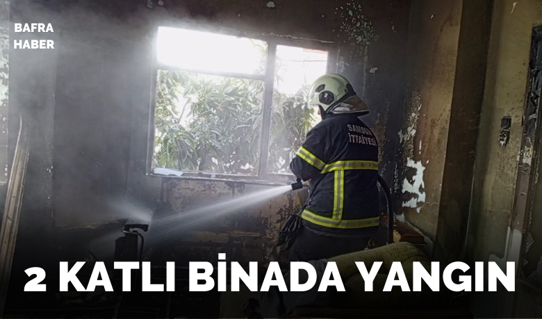 Bafra’da 2 katlı binada yangın