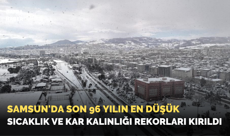 Samsun’da son 96 yılın en düşüksıcaklık ve kar kalınlığı rekorları kırıldı