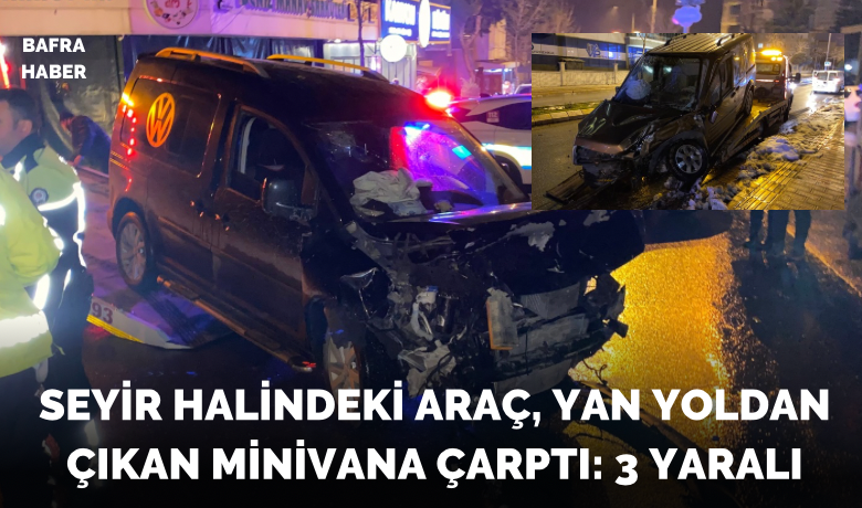 Seyir Halindeki Araç, Yan YoldanÇıkan Minivana Çarptı: 3 Yaralı