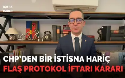 CHP Bafra İlçe Başkanlığı’ndan ‘protokol İftarı’ Kararı