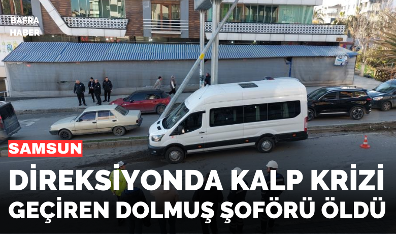 Direksiyon başında kalp krizi geçirerekkaza yapan dolmuş şoförü hayatını kaybetti