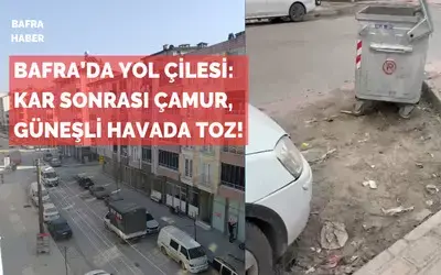 Bafra’da Yol Çilesi: Kar Yağışı Sonrası Çamur, Güneşli Havada Toz!