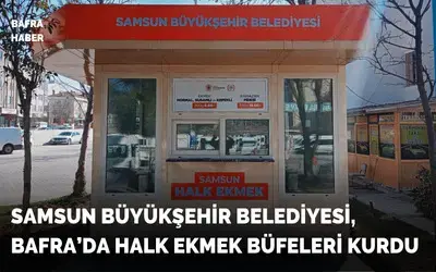 Samsun Büyükşehir Belediyesi, Bafra’da Halk Ekmek Büfeleri Kurdu