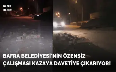 Bafra Belediyesi’nin Özensiz Çalışması Kazaya Davetiye Çıkarıyor!
