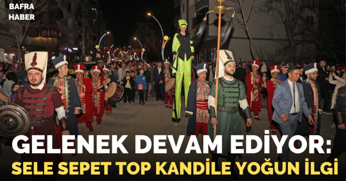 Asırlık Sele Sepet Top Kandil şenliği bu yıl da sokaklarda kutlandı 