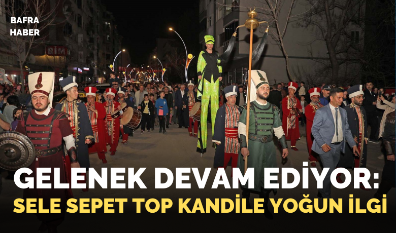 Asırlık Sele Sepet Top Kandilşenliği bu yıl da sokaklarda kutlandı
