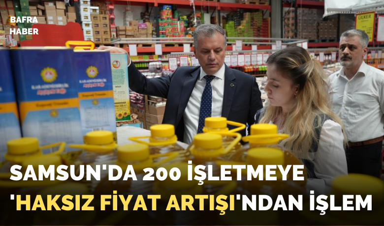 Samsun’da 200 işletmeye’haksız fiyat artışı’ndan işlem