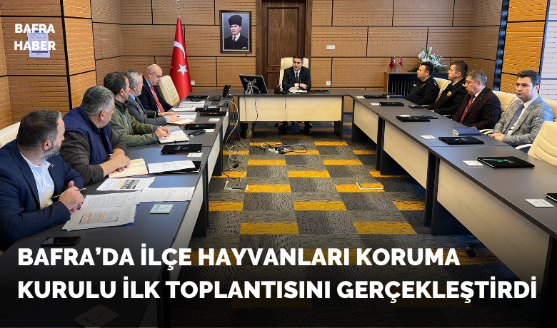 Bafra’da İlçe Hayvanları Koruma Kurulu İlk Toplantısını Gerçekleştirdi