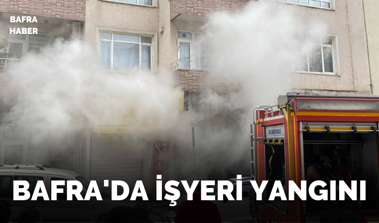 Bafra’da işyeri yangını