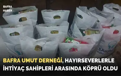 Bafra Umut Derneği, Hayırseverlerle İhtiyaç Sahipleri Arasında Köprü Oldu