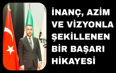 İnanç, Azim Ve Vizyonla Şekillenen Bir Başarı Hikayesi