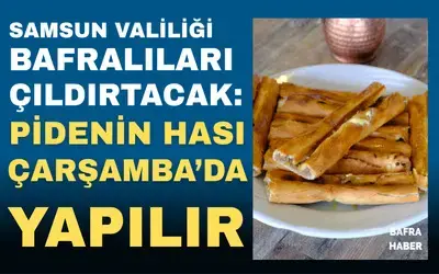 Samsun Valiliğinden Bafralıları Çıldırtacak İfadeler: Pidenin Hası Çarşamba'da Yapılır!