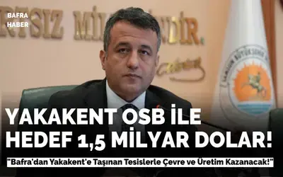 Yakakent OSB ile hedef 1,5 milyar dolar