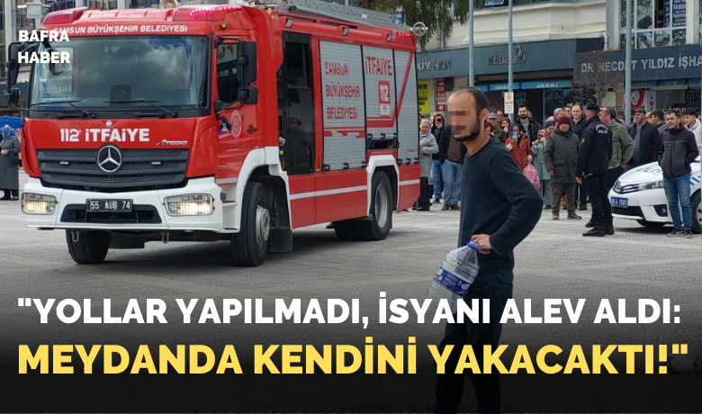 Mahalle yolunun yapılmadığı gerekçesiylemeydanda kendini yakmak istedi