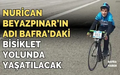 Nuri Can Beyazpınar’ın Adı Bafra’daki Bisiklet Yolunda Yaşatılacak
