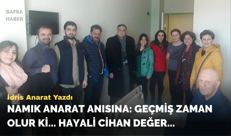 Namık Anarat Anısına: Geçmiş ZamanOlur Ki... Hayali Cihan Değer...