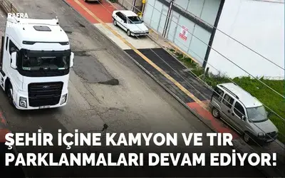 Şehir İçine Kamyon Ve Tır Parklanmaları Devam Ediyor!