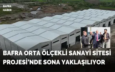 Bafra Orta Ölçekli Sanayi Sitesi Projesi’nde Sona Yaklaşılıyor