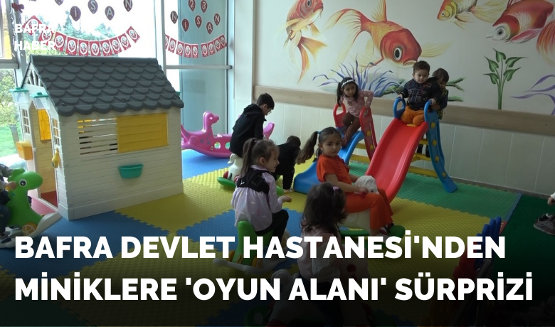 Bafra Devlet Hastanesi’ndenminiklere ’oyun alanı’ sürprizi