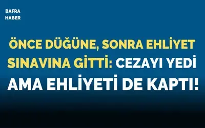Önce Düğüne, Sonra Ehliyet Sınavına Gitti: Cezayı Yedi Ama Ehliyeti De Kaptı!
