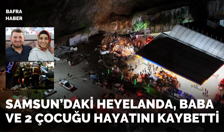 Samsun’daki heyelandan acı haber: Babave iki çocuğunun cesetlerine ulaşıldı