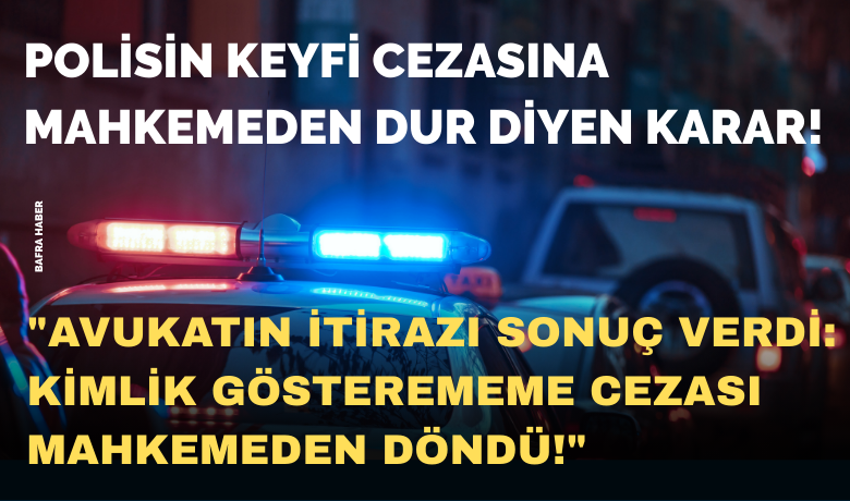 Polisin Keyfi Cezasına Mahkemeden Dur Diyen Karar!