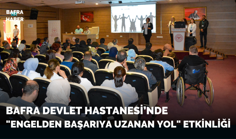 Bafra Devlet Hastanesi’nde"Engelden Başarıya Uzanan Yol"