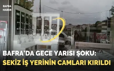 Bafra'da Gece Yarısı Şoku: Sekiz İş Yerinin Camları Kırıldı