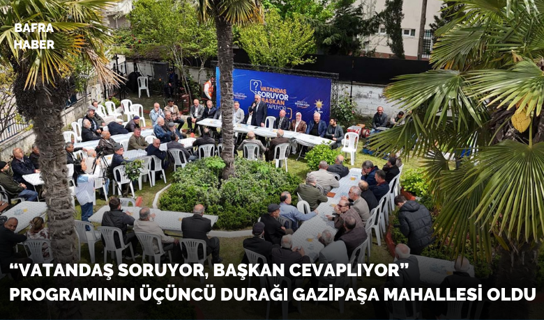 “vatandaş Soruyor, Başkan Cevaplıyor” Programının Üçüncü Durağı Gazipaşa Mahallesi Oldu