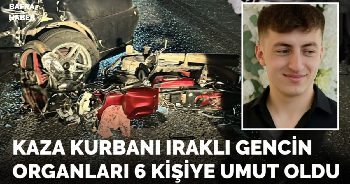 Kaza kurbanı Iraklı gencin organları 6 kişiye umut oldu
