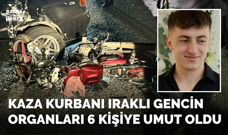 Kaza kurbanı Iraklı gencin organları 6 kişiye umut oldu