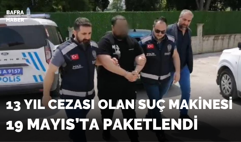19 Mayıs'ta 13 yıl 11ay hapis cezası bulunan şahıs yakalandı