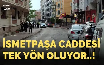 İsmetpaşa Caddesi Tek Yön Oluyor!