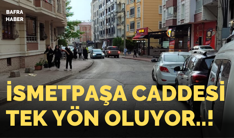 İsmetpaşa Caddesi Tek Yön Oluyor! - Bafra’nın önemli ulaşım arterlerinden biri olan İsmetpaşa Caddesi için dikkat çekici bir trafik düzenlemesi gündemde.