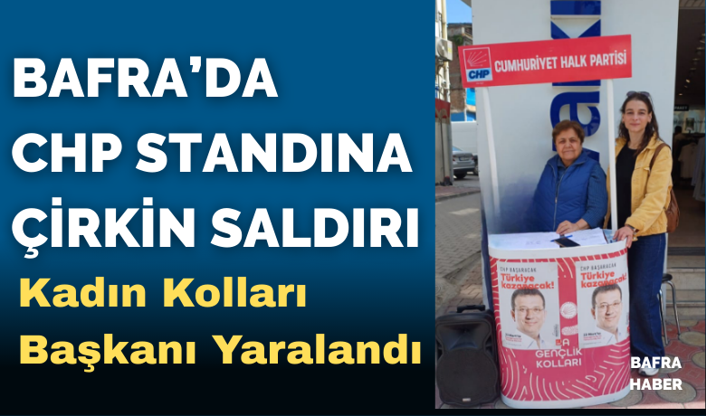Bafra’da Chp Standına Saldırı:Kadın Kolları Başkanına Fiziksel Müdahale