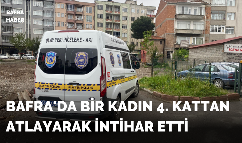 Bafra'da Bir Kadın 4.Kattan Atlayarak İntihar Etti