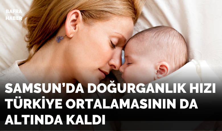 Samsun’da doğum oranı son 6 yılda yüzde 20 azaldı