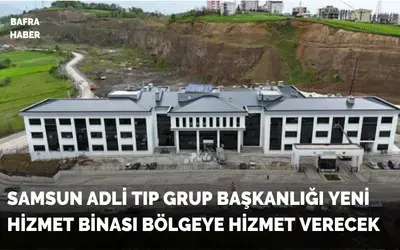 Samsun Adli Tıp Grup Başkanlığı Yeni Hizmet Binası Hizmete Açıldı