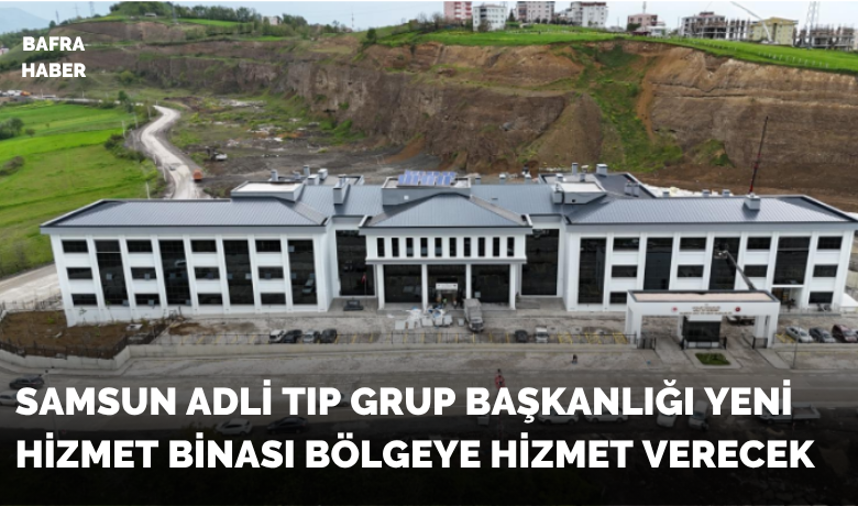 Samsun Adli Tıp Grup BaşkanlığıYeni Hizmet Binası Hizmete Açıldı