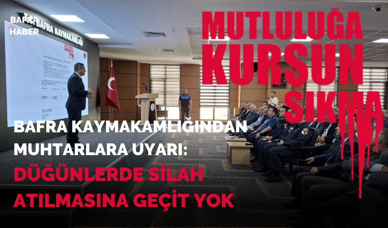 Bafra Kaymakamlığından Muhtarlara Uyarı:Düğünlerde Silah Atılmasına Geçit Yok
