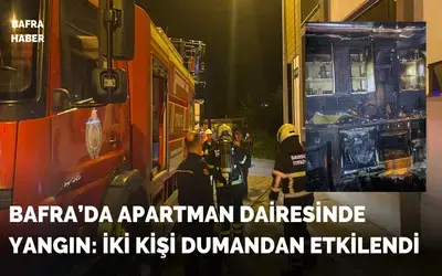 Bafra’da Apartman Dairesinde Yangın: İki Kişi Dumandan Etkilendi
