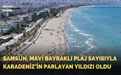 Samsun, Mavi Bayraklı Plaj Sayısıyla Karadeniz’in Parlayan Yıldızı Oldu