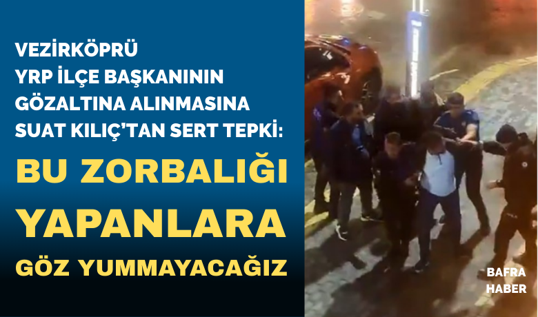 Yrp Vezirköprü İlçe Başkanı'na Ters KelepçeliGözaltı: Adli Ve İdari Soruşturma Başlatıldı