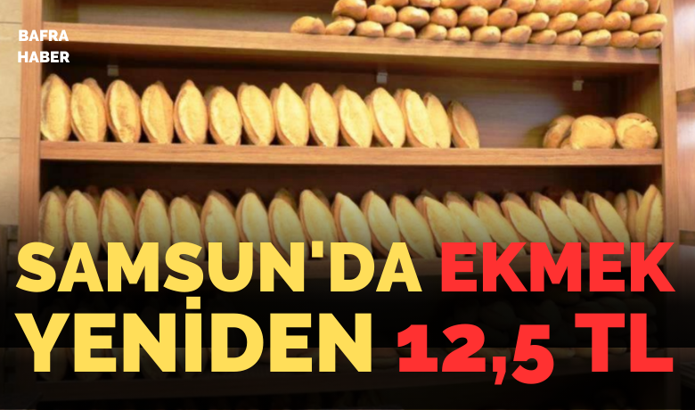 Samsun’da ekmek yeniden 12,5 TL
