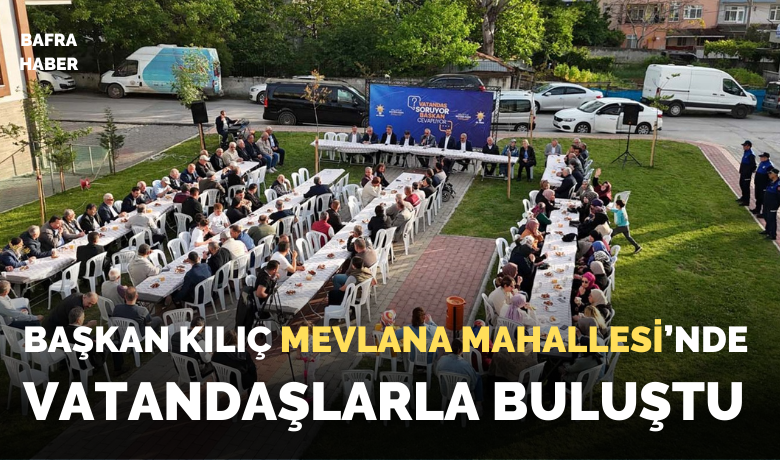 Başkan Kılıç Mevlana Mahallesi’nde Vatandaşlarla Buluştu