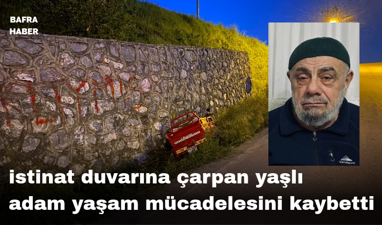 İstinat Duvarına Çarpan Yaşlı Adam Yaşam Mücadelesini Kaybetti