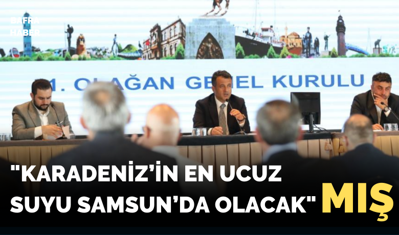 Başkan Doğan: "Karadeniz’in enucuz suyu Samsun’da olacak"