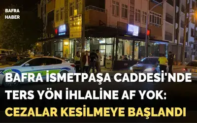 Bafra İsmetpaşa Caddesi'nde Ters Yön İhlaline Af Yok: Cezalar Kesilmeye Başlandı