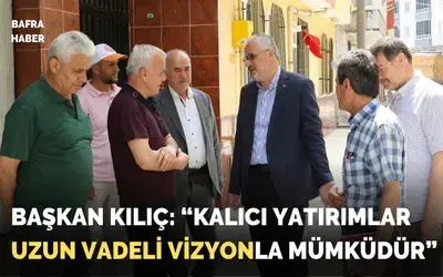 Bafra Belediye Başkanı Hamit Kılıç'tan Çalışmalar Ve Projeler Hakkında Kapsamlı Açıklama